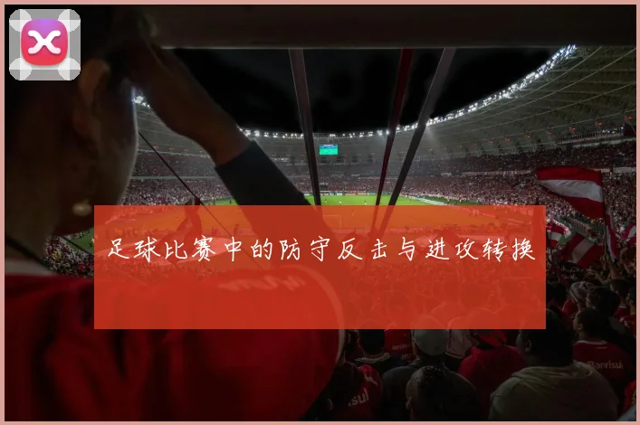 足球比赛中的防守反击与进攻转换